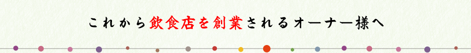 これから飲食店を創業されるオーナー様へ